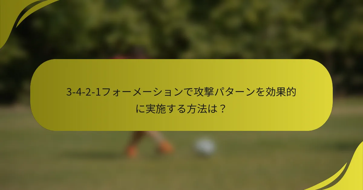 3-4-2-1フォーメーションで攻撃パターンを効果的に実施する方法は?