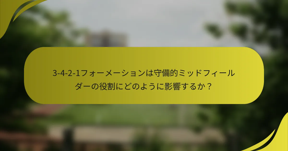3-4-2-1フォーメーションは守備的ミッドフィールダーの役割にどのように影響するか？