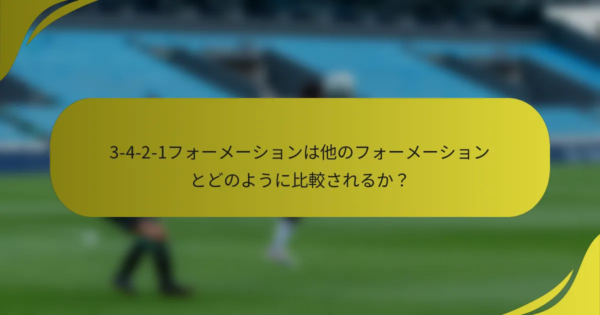 3-4-2-1フォーメーションは他のフォーメーションとどのように比較されるか？