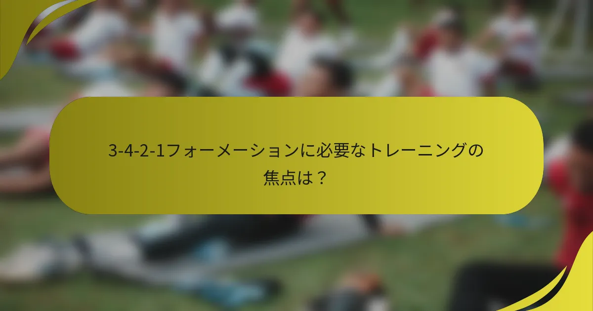 3-4-2-1フォーメーションに必要なトレーニングの焦点は?