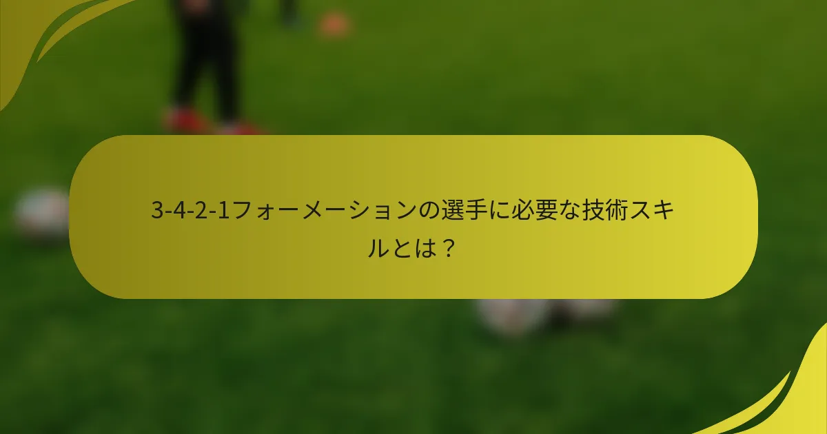3-4-2-1フォーメーションの選手に必要な技術スキルとは？