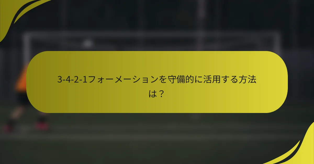 3-4-2-1フォーメーションを守備的に活用する方法は？