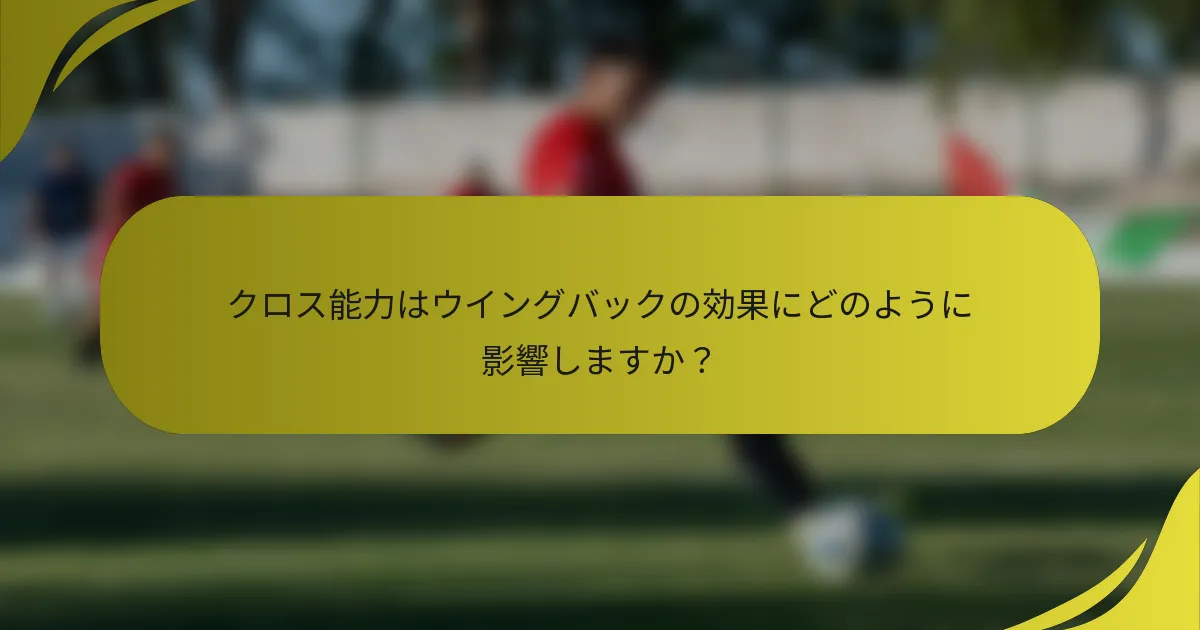 クロス能力はウイングバックの効果にどのように影響しますか？