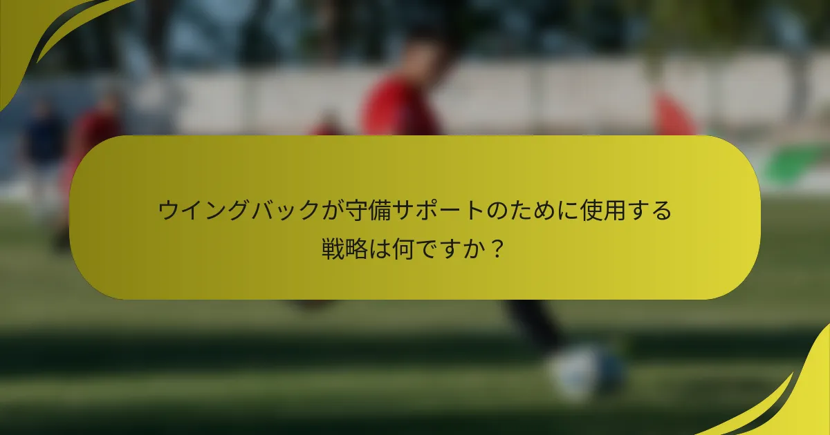 ウイングバックが守備サポートのために使用する戦略は何ですか？
