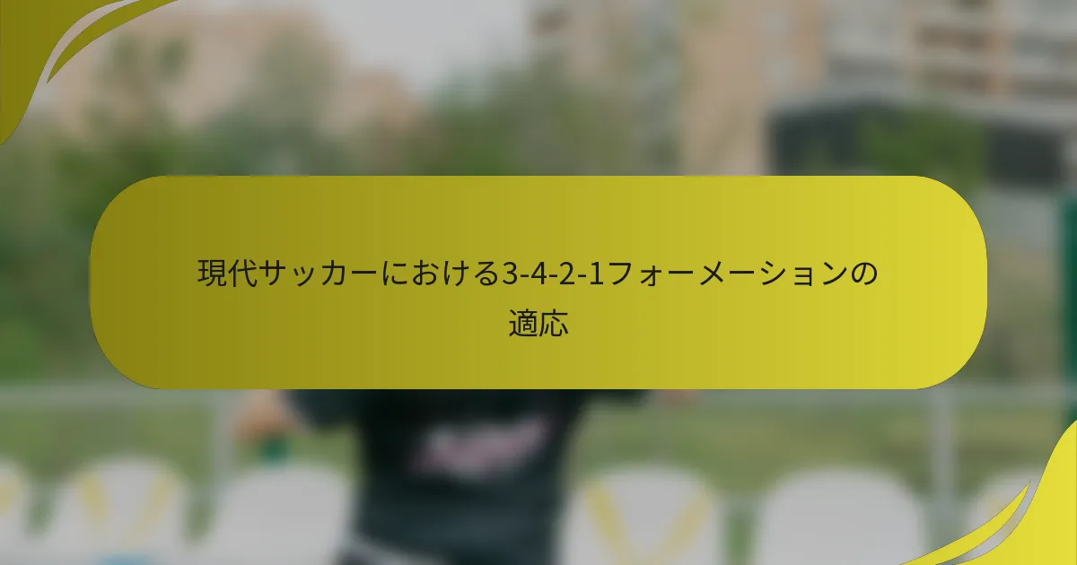 現代サッカーにおける3-4-2-1フォーメーションの適応